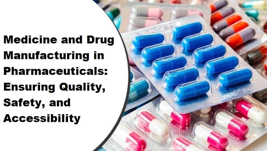 Medicine and Drug Manufacturing in Pharmaceuticals: Ensuring Quality, Safety, and Accessibility